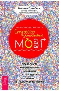 Стрессоустойчивый мозг. Управляйте эмоциональной реакцией с помощью осознанности