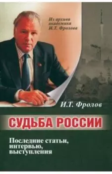 Судьба России. Последние статьи, интервью, выступления