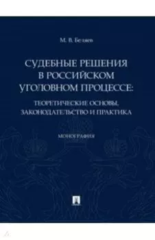 Судебные решения в российском уголовном процессе. Теоретические основы, законодательство и практика