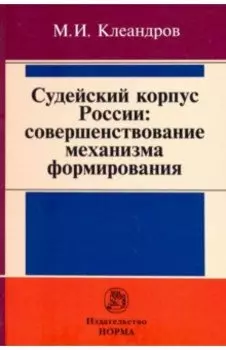 Судейский корпус России. Совершенствование механизма формирования. Монография