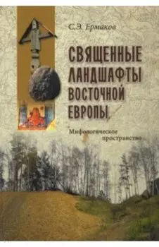 Священные ландшафты Восточной Европы. Мифологическое пространство