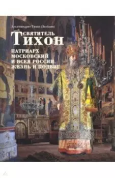Святитель Тихон, Патриарх Московский и всея России. Жизнь и подвиг