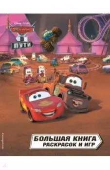 Тачки в пути. Большая книга раскрасок и игр