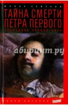 Тайна смерти Петра Первого. Последняя правда царя