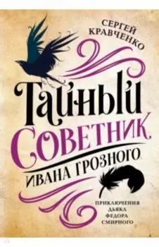 Тайный советник Ивана Грозного. Приключения дьяка Федора Смирного