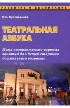 Театральная азбука. Цикл познавательно-игровых занятий для детей старшего дошкольного возраста