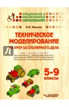 Техническое моделирование на уроках столяр дела. 5-9 классы. Учебно-методическое пособие