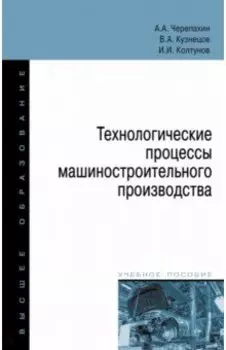 Технологические процессы машиностроительного производства. Учебное пособие
