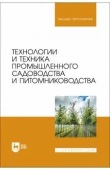 Технологии и техника промышленного садоводства и питомниководства. Учебник для вузов