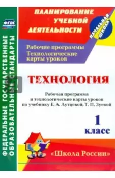 Технология. 1 кл. Раб. программа и технологические карты уроков по уч. Е.А.Лутцевой, Т.П.Зуевой.ФГОС