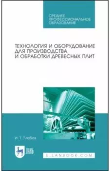 Технология и оборудование для производства и обработки древесных плит. Учебное пособие. СПО
