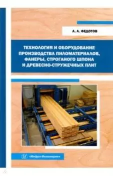 Технология и оборудование производства пиломатериалов, фанеры, строганого шпона: Уч. пособие