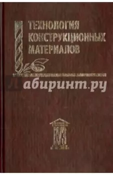 Технология конструкционных материалов. Учебное пособие для вузов