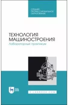 Технология машиностроения. Лабораторный практикум. Учебное пособие