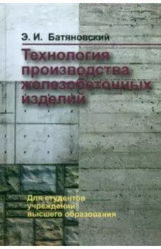 Технология производства железобетонных изделий. Учебное пособие