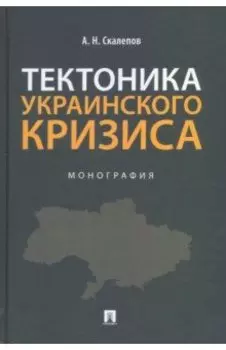 Тектоника украинского кризиса. Монография
