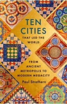 Ten Cities that Led the World. From Ancient Metropolis to Modern Megacity