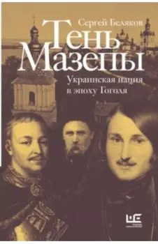 Тень Мазепы. Украинская нация в эпоху Гоголя