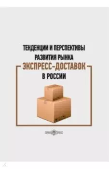 Тенденции и перспективы развития рынка экспресс-доставок в России. Монография
