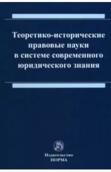 Теоретико-исторические правовые науки в системе современного юридического знания. Монография