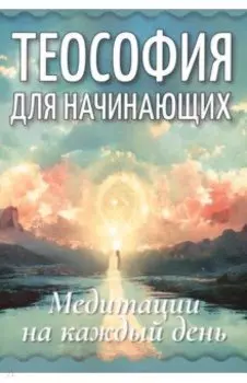 Теософия для начинающих. Медитации на каждый день