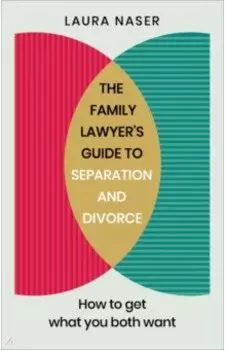 The Family Lawyer's Guide to Separation and Divorce. How to Get What You Both Want