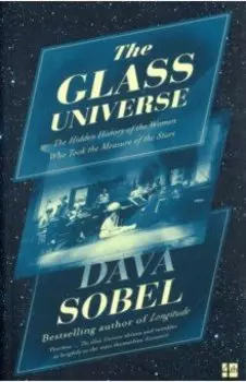The Glass Universe. The Hidden History of the Women Who Took the Measure of the Stars