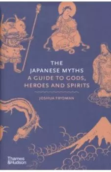 The Japanese Myths. A Guide to Gods, Heroes and Spirits