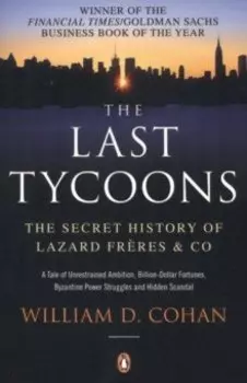 The Last Tycoons. The Secret History of Lazard Freres & Co