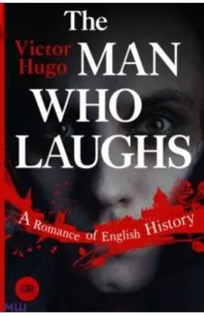The Man Who Laughs. A Romance of English History