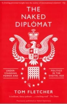 The Naked Diplomat. Understanding Power and Politics in the Digital Age