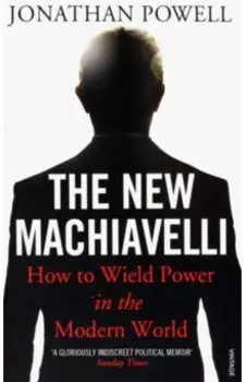 The New Machiavelli. How to Wield Power in the Modern World