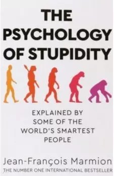 The Psychology of Stupidity. Explained by Some of the World's Smartest People