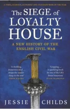 The Siege of Loyalty House. A new history of the English Civil War
