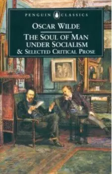 The Soul of Man Under Socialism and Selected Critical Prose