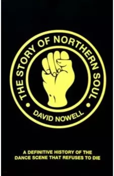 The Story of Northern Soul. A Definitive History of the Dance Scene that Refuses to Die