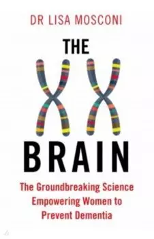 The XX Brain. The Groundbreaking Science Empowering Women to Prevent Dementia