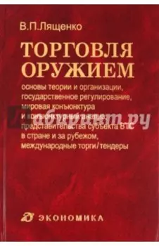 Торговля оружием. Основы теории и организации, государственное регулирование, мировая конъюнктура