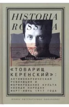 "Товарищ Керенский". Антимонархическая революция и формирование культа "вождя народа" март - июнь 17