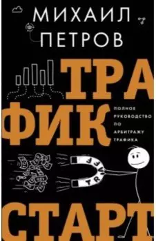 Трафик. Старт. Полное руководство по арбитражу трафика