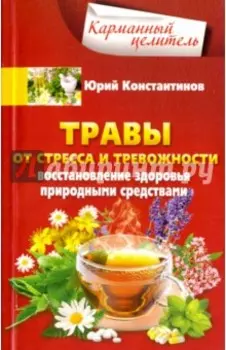 Травы от стресса и тревожности. Восстановление здоровья природными средствами