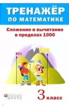 Тренажёр по математике. 3 класс. Сложение и вычитание в пределах 1000