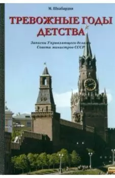 Тревожные годы детства. Записки Управляющего делами Совета министров СССР