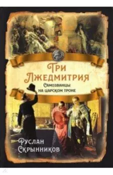 Три Лжедмитрия. Самозванцы на царском троне