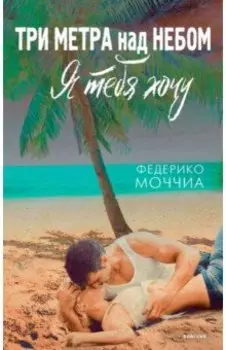 Три метра над небом. Я тебя хочу