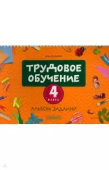 Трудовое обучение. 4 класс. Альбом заданий