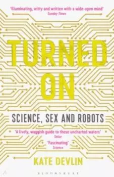 Turned On. Science, Sex and Robots
