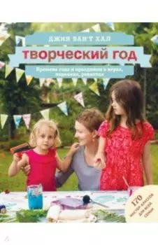 Творческий год. Времена года и праздники в играх, поделках, рецептах