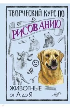 Творческий курс по рисованию. Животные от А до Я
