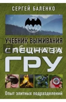 Учебник выживания спецназа ГРУ. Опыт элитных подразделений